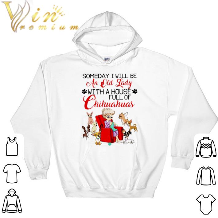 Nice Someday I will be an old lady with a house full of Chihuahuas shirt sweatshirt a75cbbce nice someday i will be an old lady with a house full of chihuahuas shirt sweatshirt 4 - Nice Someday I will be an old lady with a house full of Chihuahuas shirt sweatshirt