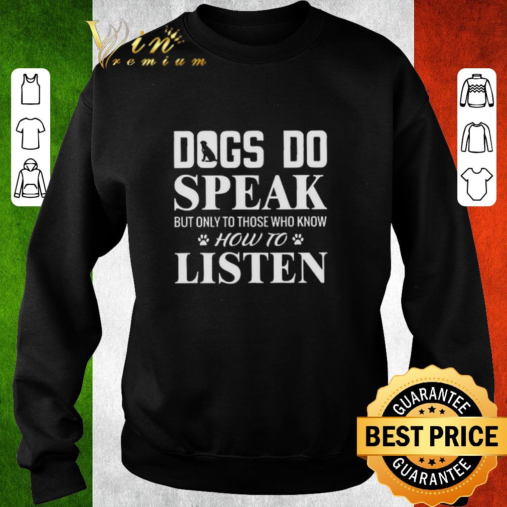 59c9bd0b official dogs do speak but only those who know how to listen shirt 4 - Official Dogs do speak but only those who know how to listen shirt