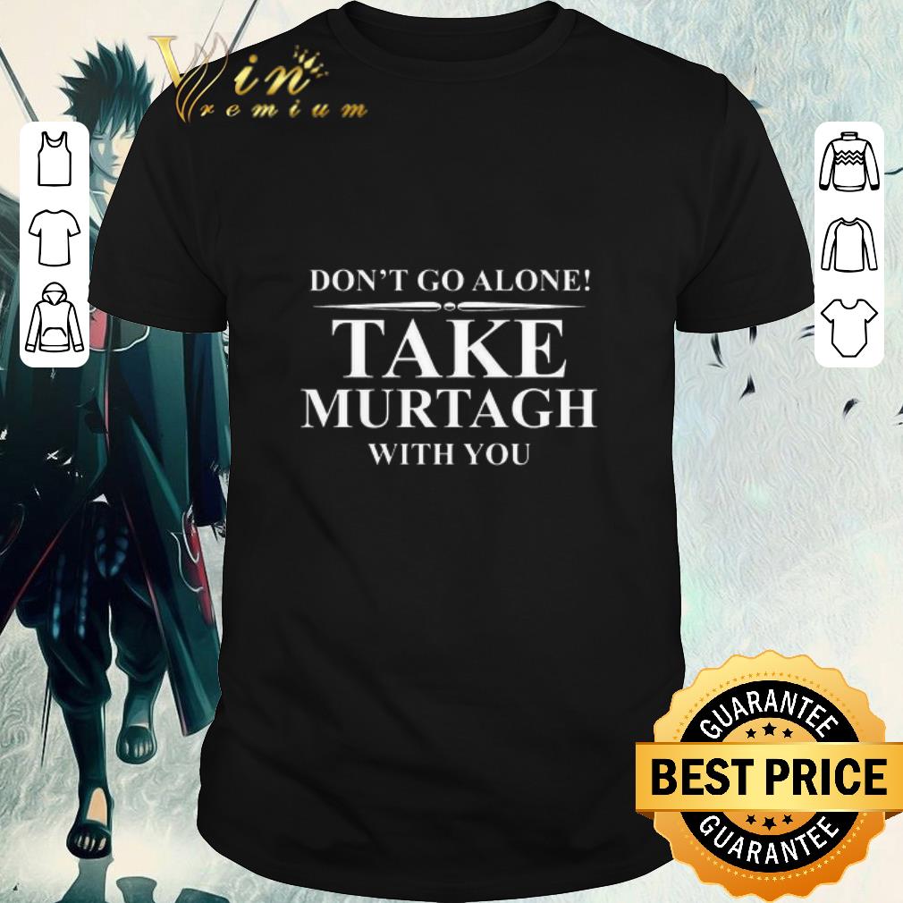 Official Don’t go alone take murtagh with you shirt