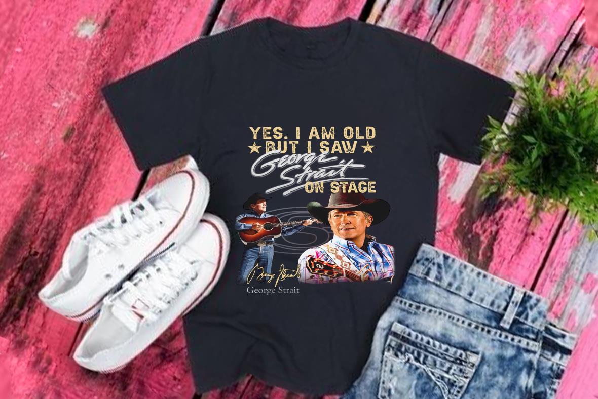 George Strait Shirt, Yes I Am Old But I Saw George Strait On Stage Signature Shirt