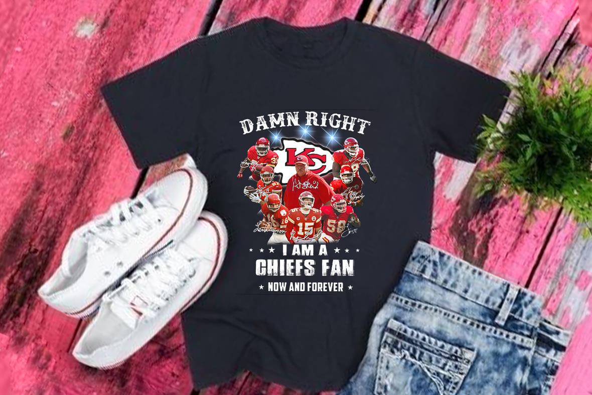 Chiefs Team Football Shirt, Damn Right I Am A Kansan City Chiefs Fan Now And Forever Shirt