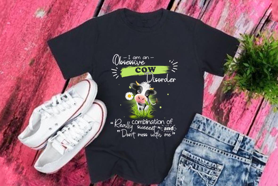 Cow Shirt, I Am An Obsessive Cow Disorder Really Combination Of Sweet And Don't Mess With Me Shirt