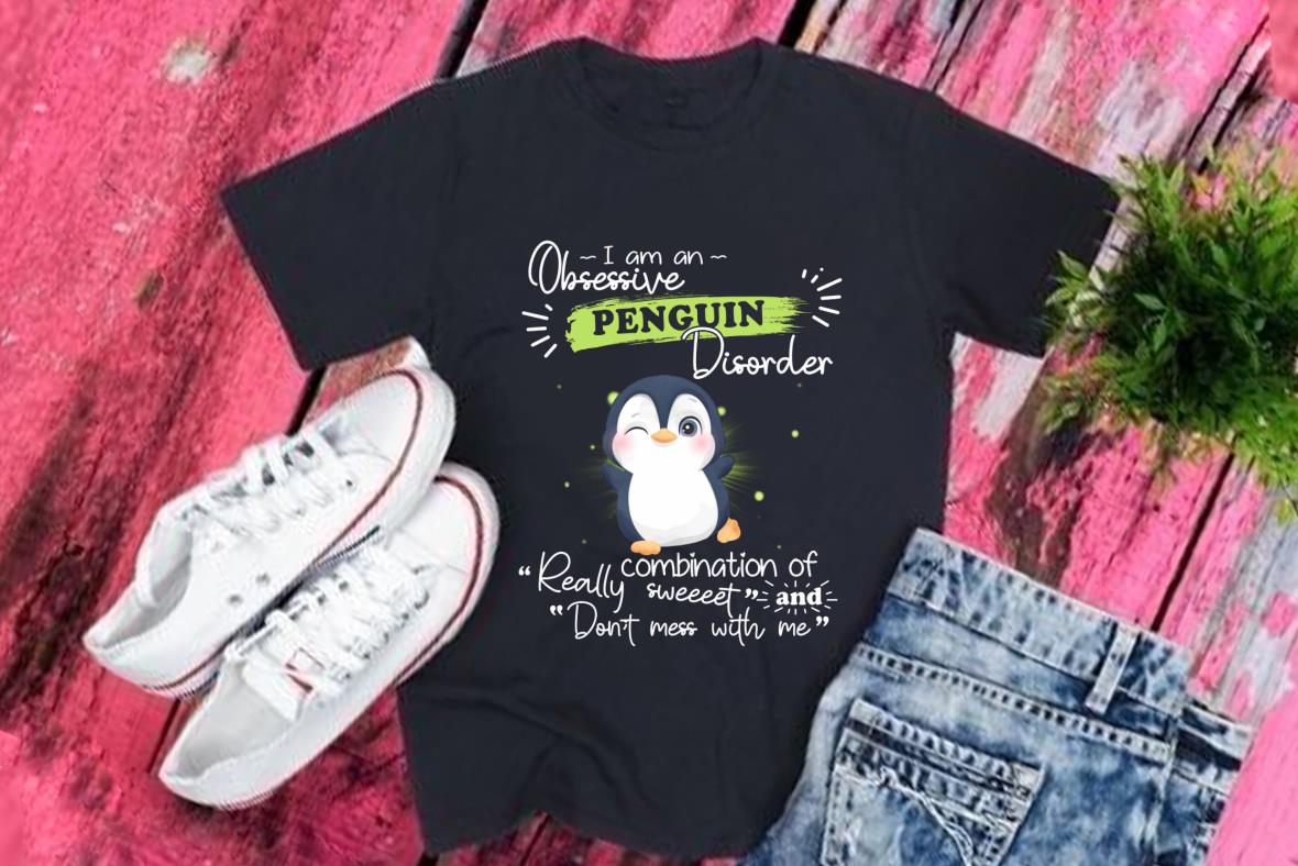 I Am An Obsessive Penguin Disorder Really Combination Of Sweet And Don't Mess With Me Shirt