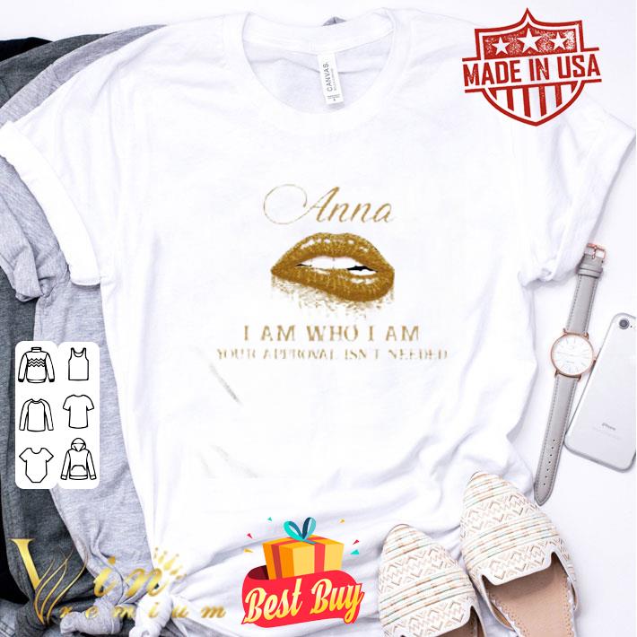 Anna I Am Who I Am Your Approval Isn’t Needed Lips shirt