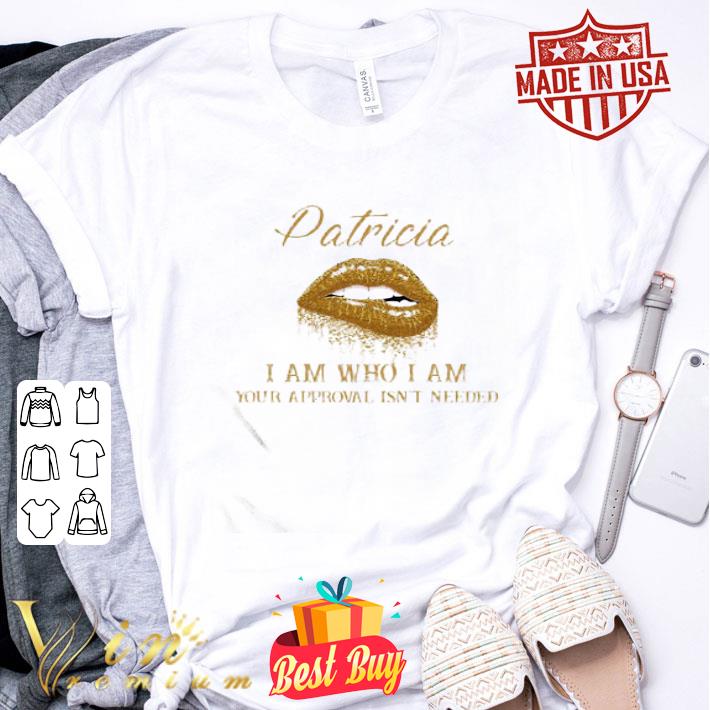 Patricia I Am Who I Am Your Approval Isn’t Needed Lips shirt