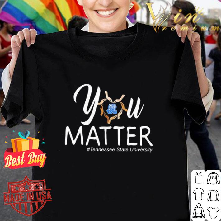 You matter tennessee state university heart black lives matters shirt