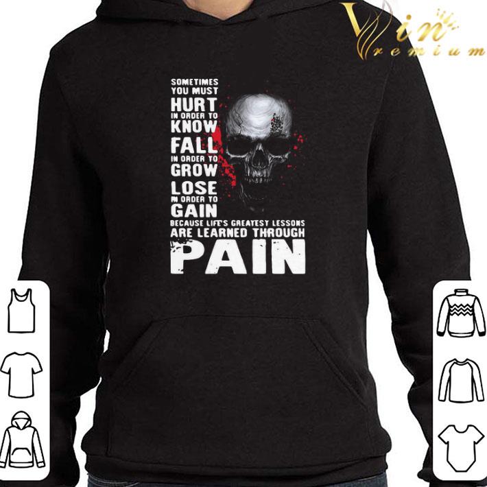 Skull Sometimes You Must Hurt In Order To Know Fall In Order shirt