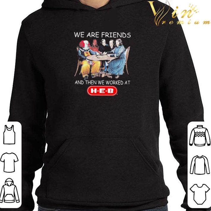 Stephen King we are friends and then we worked at heb shirt