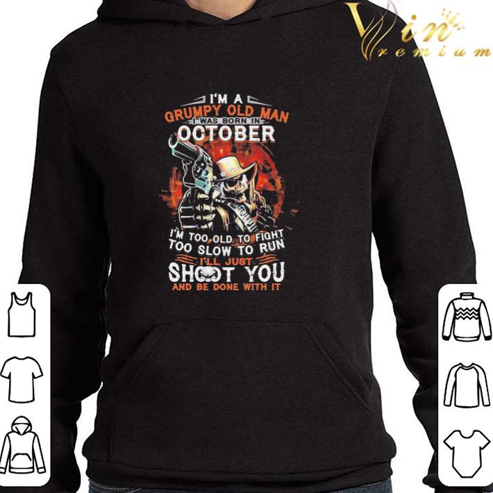 I Am A Grumpy Old Man I Was Born In October I’m Too Old To Fight shirt