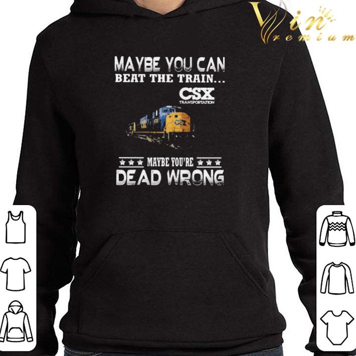 Maybe You Can Beat The Train Maybe You’re Dead Wrong CSX Transportation shirt