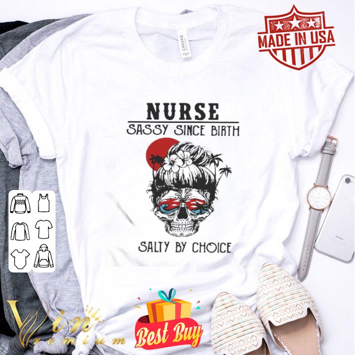 Girl Skull Nurse Sassy Since Birth Salty by Choice Sunset shirt