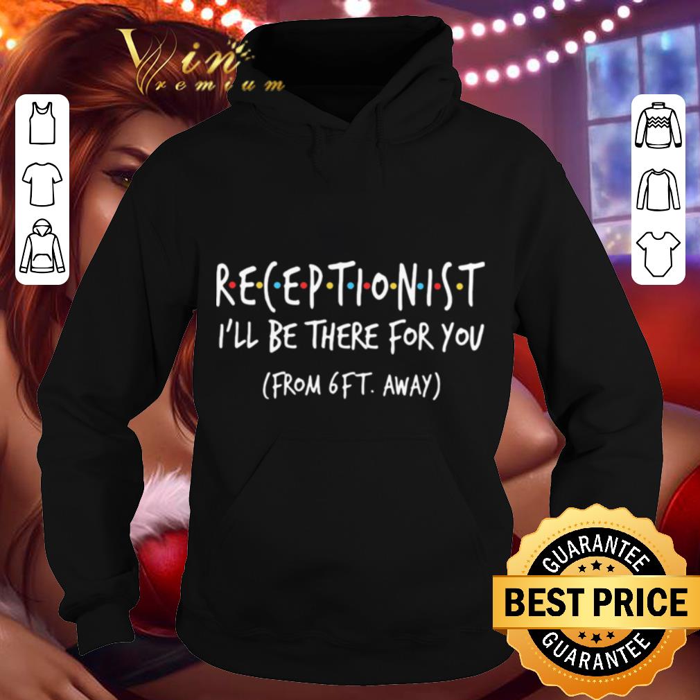 Friends Receptionist i’ll be there for you from 6ft away Coronavirus shirt