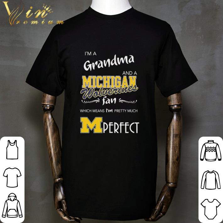 I’m a grandma and a Michigan Wolverines fan which means I’m pretty much perfect shirt I’m a grandma and a Michigan Wolverines fan which means I’m pretty much perfect shirt 2