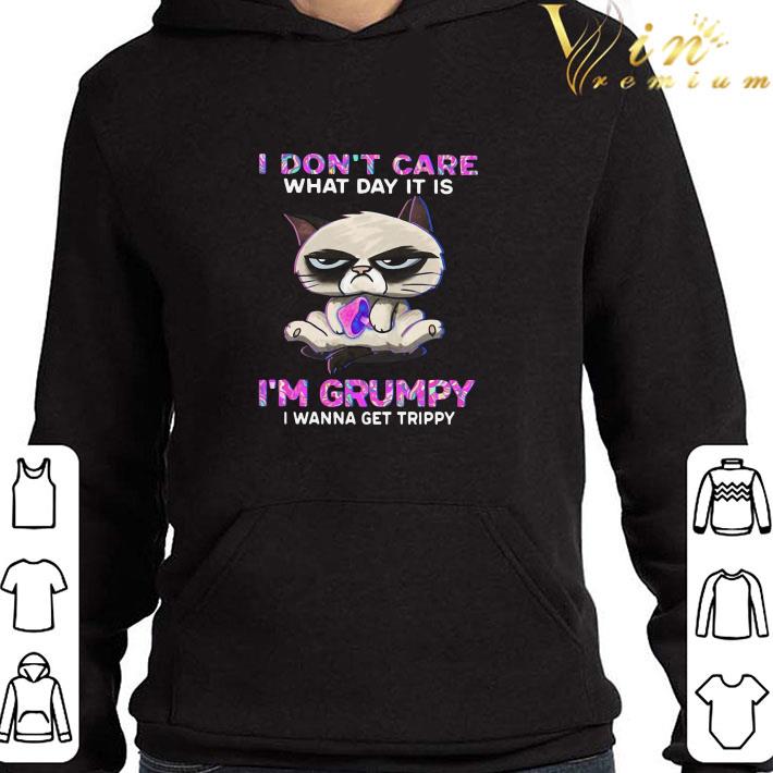 Meme Cat I Don’t Care What Day It Is I’m Grumpy I Wanna Get Trippy shirt