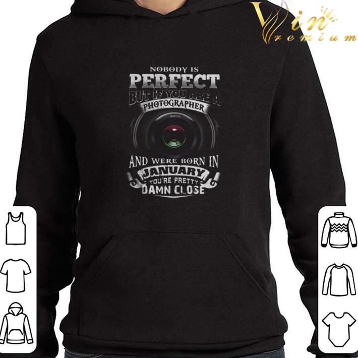 Nobody Is Perfect But If You Are A Photographer And January shirt