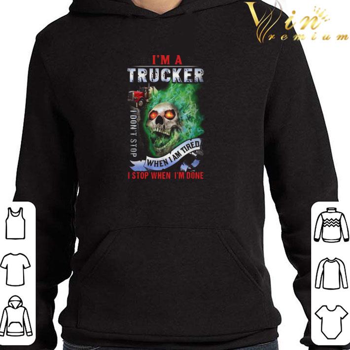 Skull I’m A Trucker I Don’t Stop When I Am Tired I Stop When I’m Done shirt