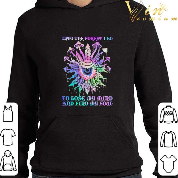 Mushroom Into The Forest I Go To Lose My Mind And Find My Soul Eyes shirt