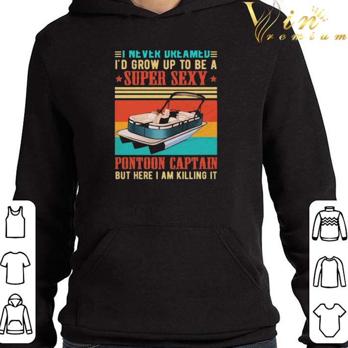 I Never Dreamed I’d Grow Up To Be A Super Sexy Pontoon Captain Vintage shirt
