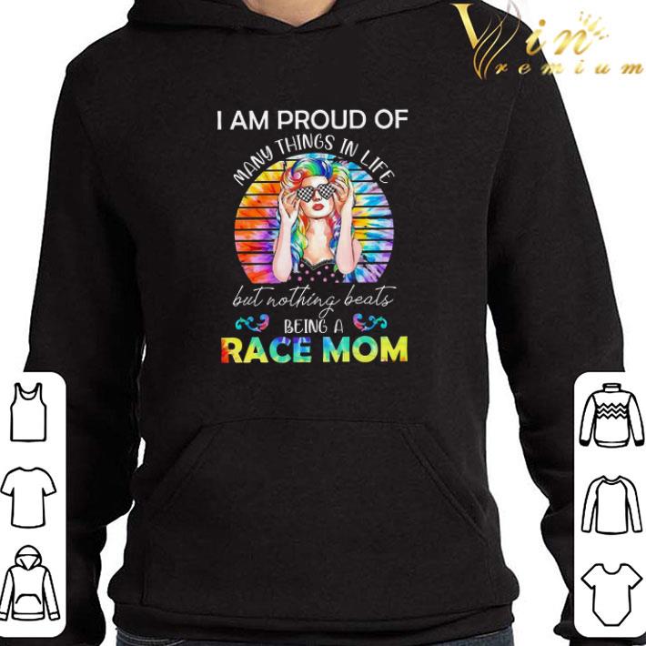 I am proud of many things in life but nothing beats being a race mom shirt