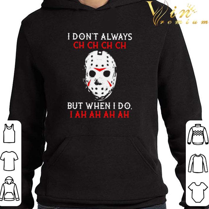 Halloween Jason Voorhees I Don’t Always Ch Ch Ch But When I Do I Ah shirt