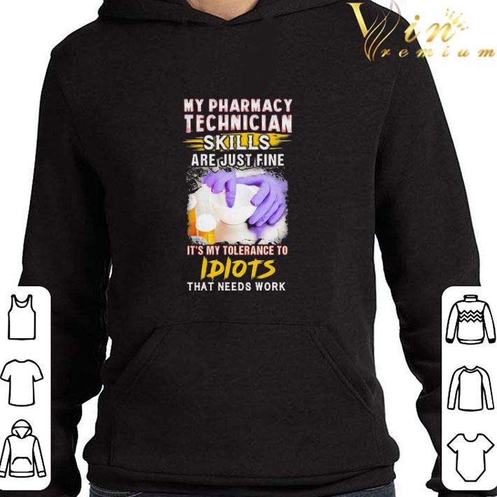 My pharmacy technician skills are just fine it’s my tolerance to idiots that needs work shirt