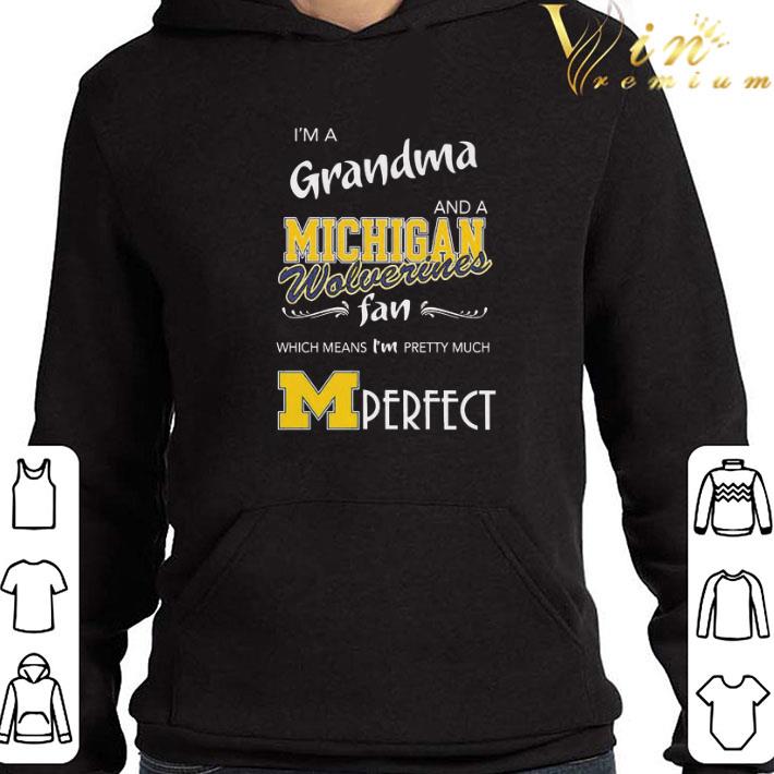 I’m a grandma and a Michigan Wolverines fan which means I’m pretty much perfect shirt 3 I’m a grandma and a Michigan Wolverines fan which means I’m pretty much perfect shirt