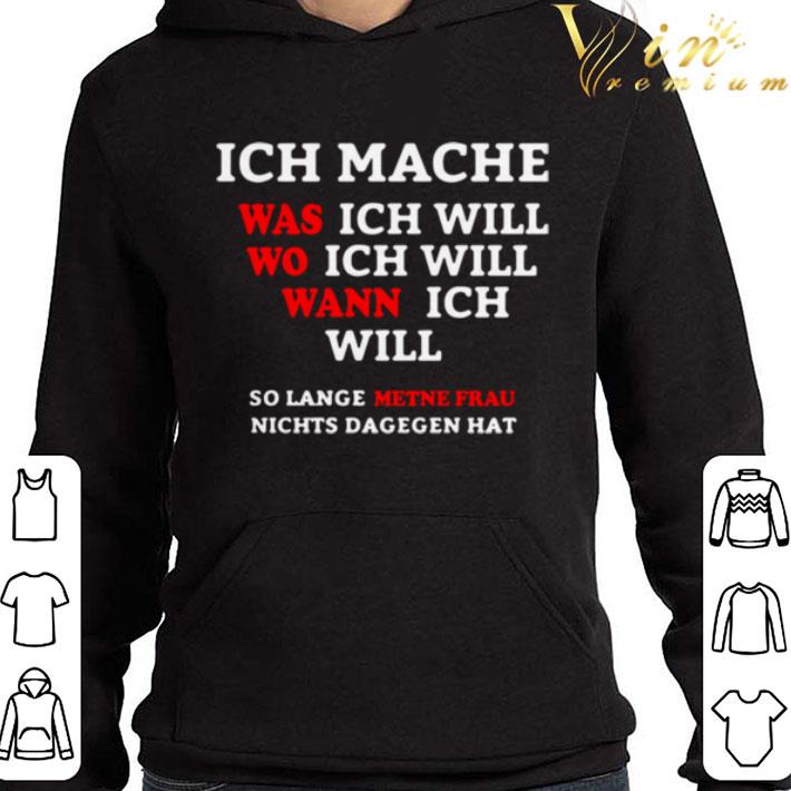 Ich Mache Was Ich Will Wo Ich Will Wann Ich Will So Lange Metne Frau shirt