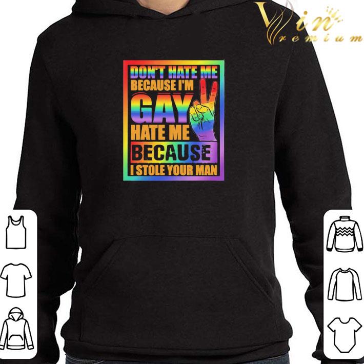 LGBT Don’t hate Me because i’m Gay hate Me because I stole Your man shirt