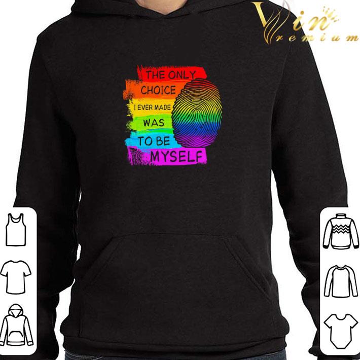LGBT The only choice I ever made was to be myself shirt