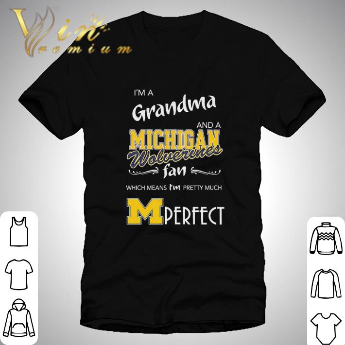I’m a grandma and a Michigan Wolverines fan which means I’m pretty much perfect shirt I’m a grandma and a Michigan Wolverines fan which means I’m pretty much perfect shirt 1