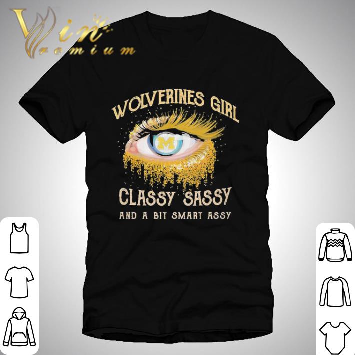 Michigan Wolverines Girl eye classy sassy and a bit smart assy shirt Michigan Wolverines Girl eye classy sassy and a bit smart assy shirt 1