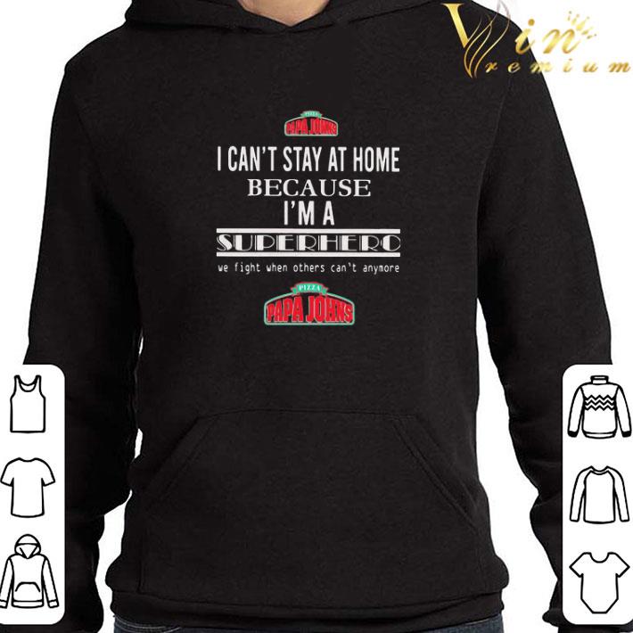Papa Johns I Can’t Stay At Home Because I’m A Superhero We Fight shirt