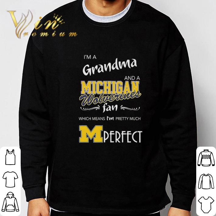 I’m a grandma and a Michigan Wolverines fan which means I’m pretty much perfect shirt I’m a grandma and a Michigan Wolverines fan which means I’m pretty much perfect shirt 3