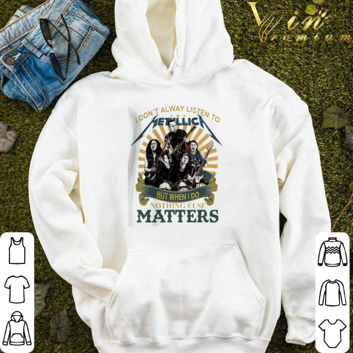 I Don’T Alway Listen To Metallica Band But When I Do Nothing Else Matters shirt
