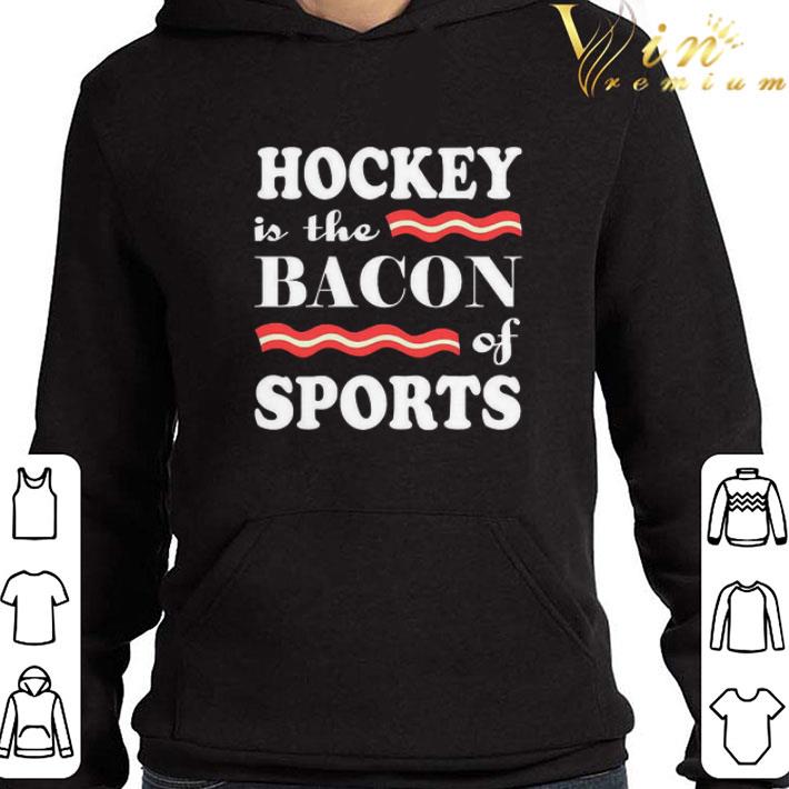Hockey is the bacon of sports shirt