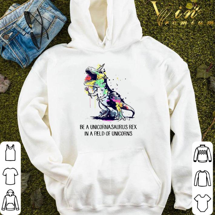 Be A Unicornasaurus Rex In A Field Of Unicorns Color shirt