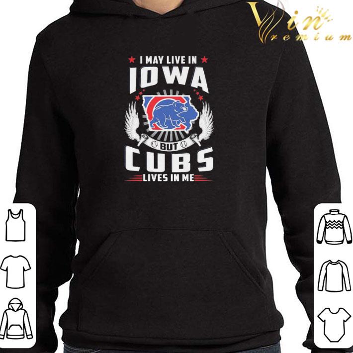 I may live In Iowa but Cubs lives In me shirt