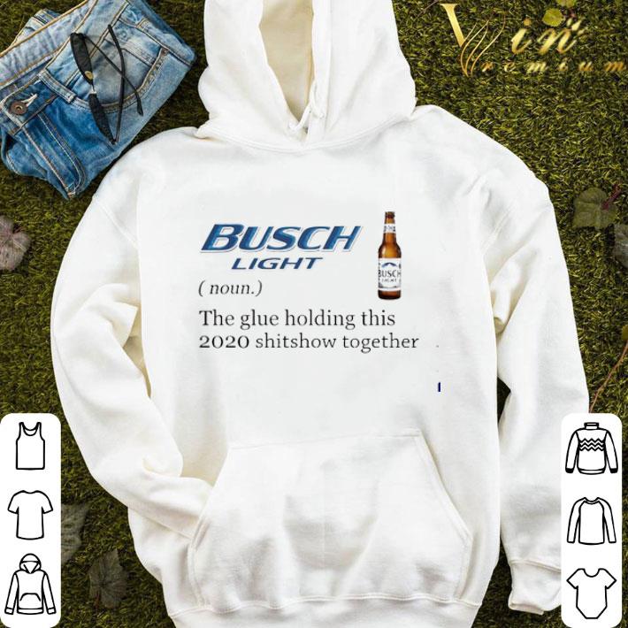 Busch Light noun the glue holding this 2020 shitshow together shirt
