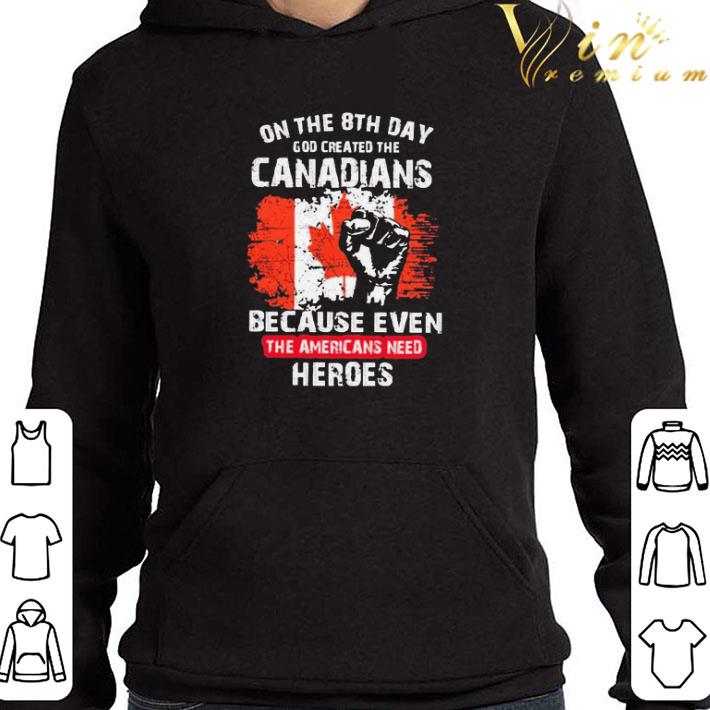 On the 8TH day god created the Canadians because even the Americans need Heroes shirt