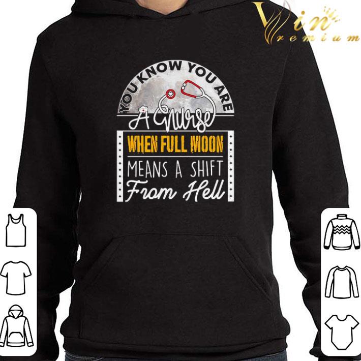 You Know You are a nurse when Full moon means a shift from hell shirt
