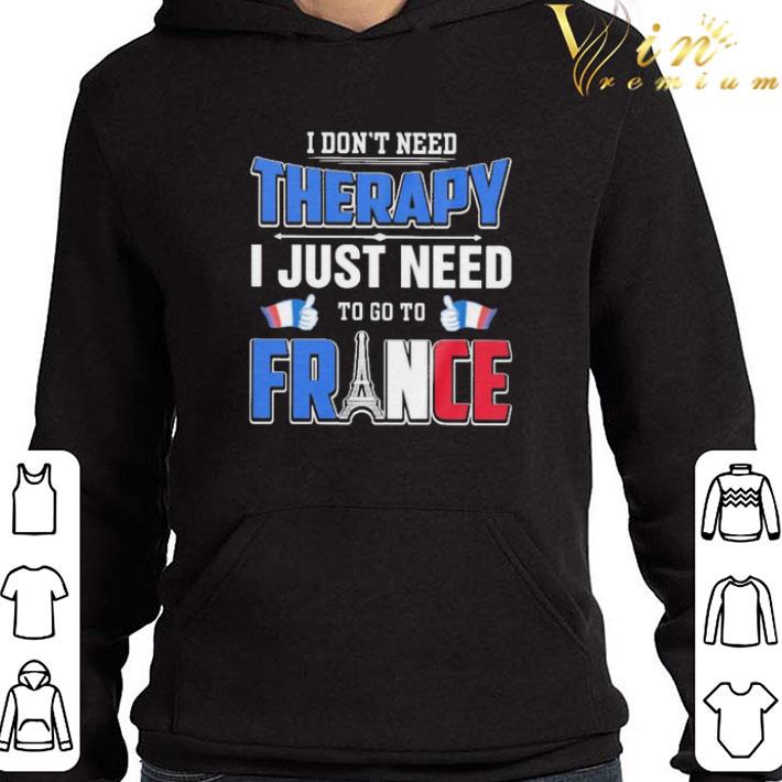 I Don’t Need Therapy I Just Need To Go To France shirt