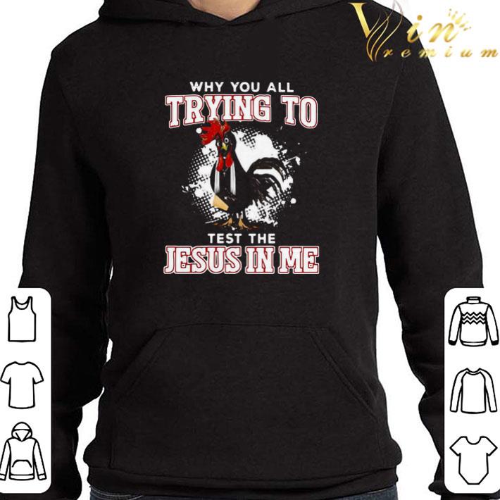 Rooster Why You All Trying To Test The Jesus In Me shirt