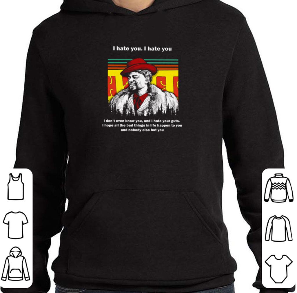 Dave Chappelle I hate you I hate you I don’t even know you and i hate your guts shirt