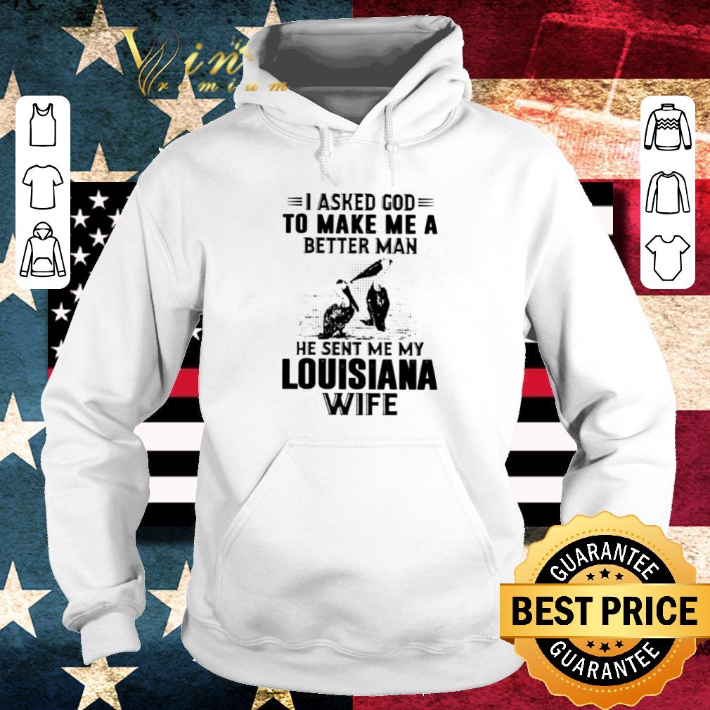 I asked God to make me a better man he sent me my louisiana wife shirt