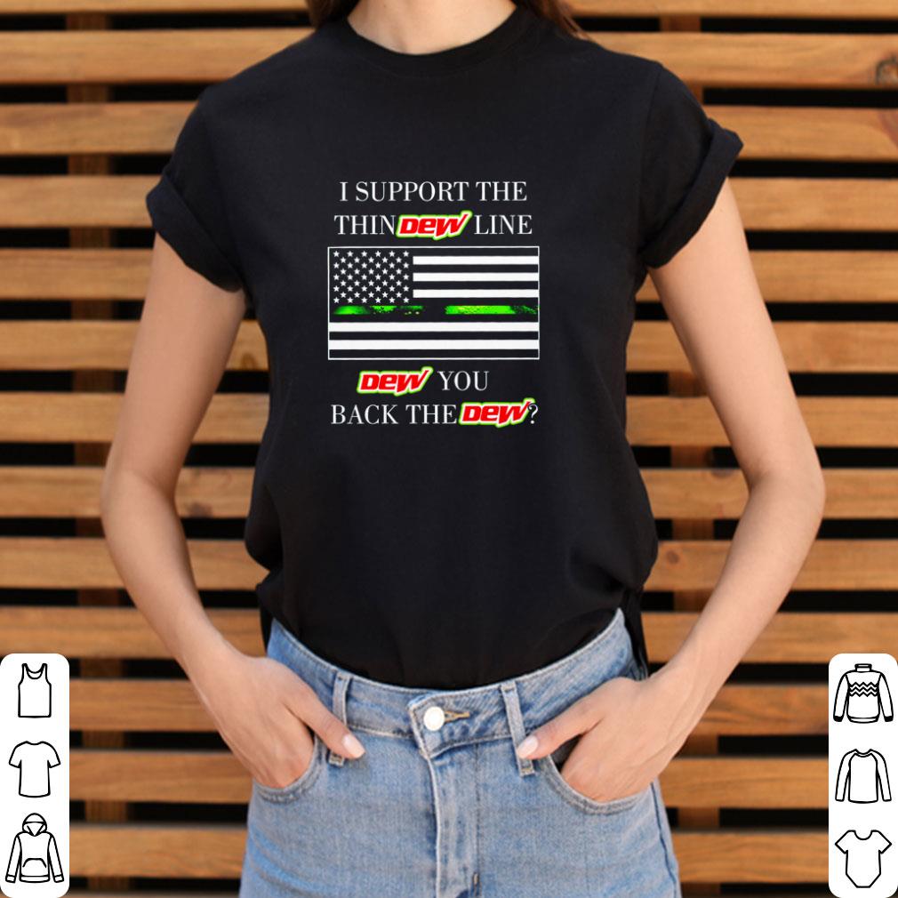 I support the thin Dew line Dew You back the Dew shirt I support the thin Dew line Dew You back the Dew shirt 3