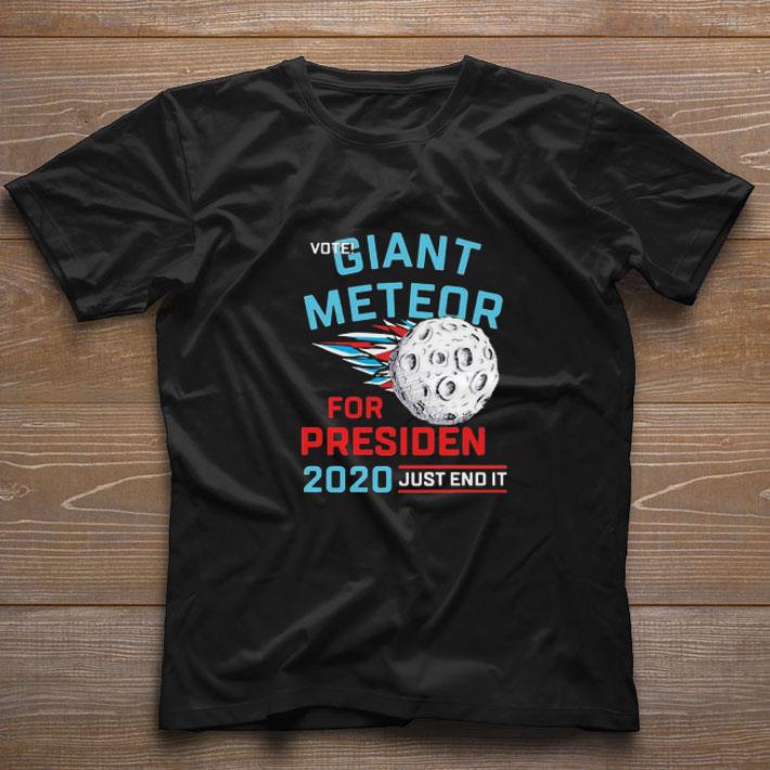 Vote Giant Meteor for president 2020 just end it shirt