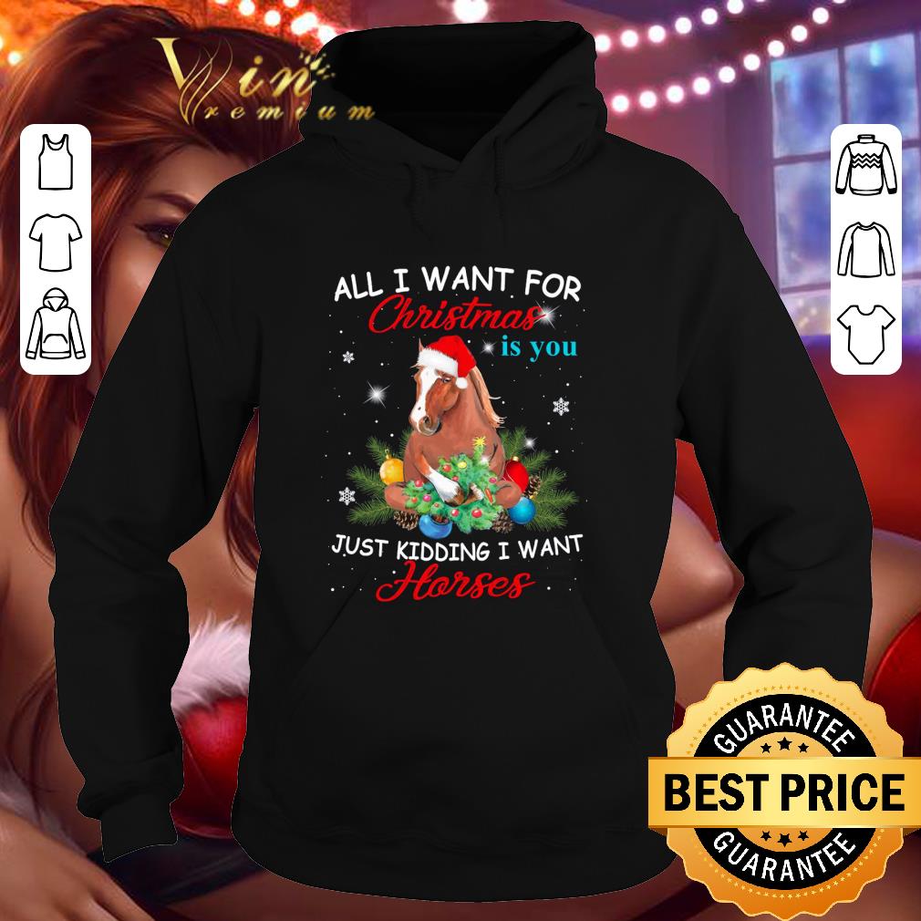 All i want for Christmas is you just kidding i want horses santa shirt