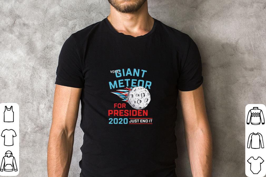 Vote Giant Meteor for president 2020 just end it shirt
