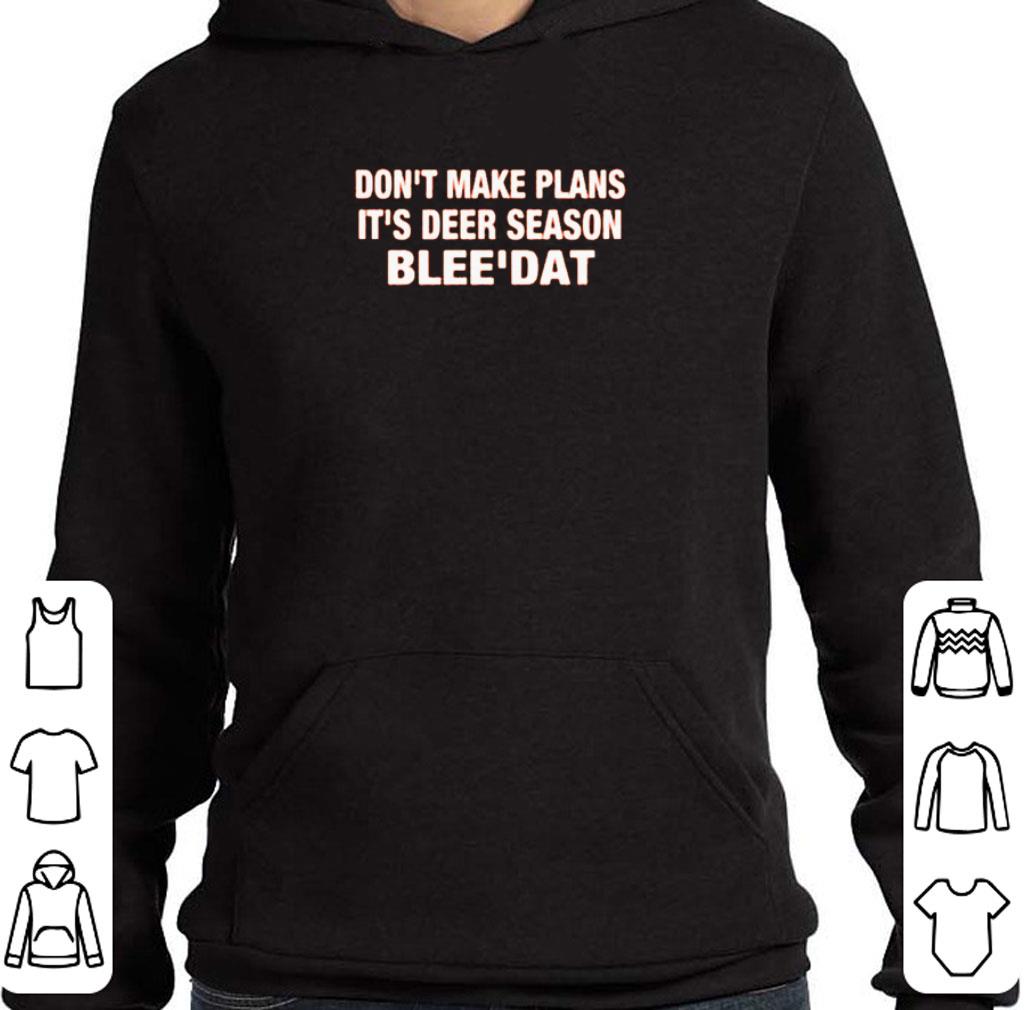 Don’t make plans it’s deer season bleedat shirt