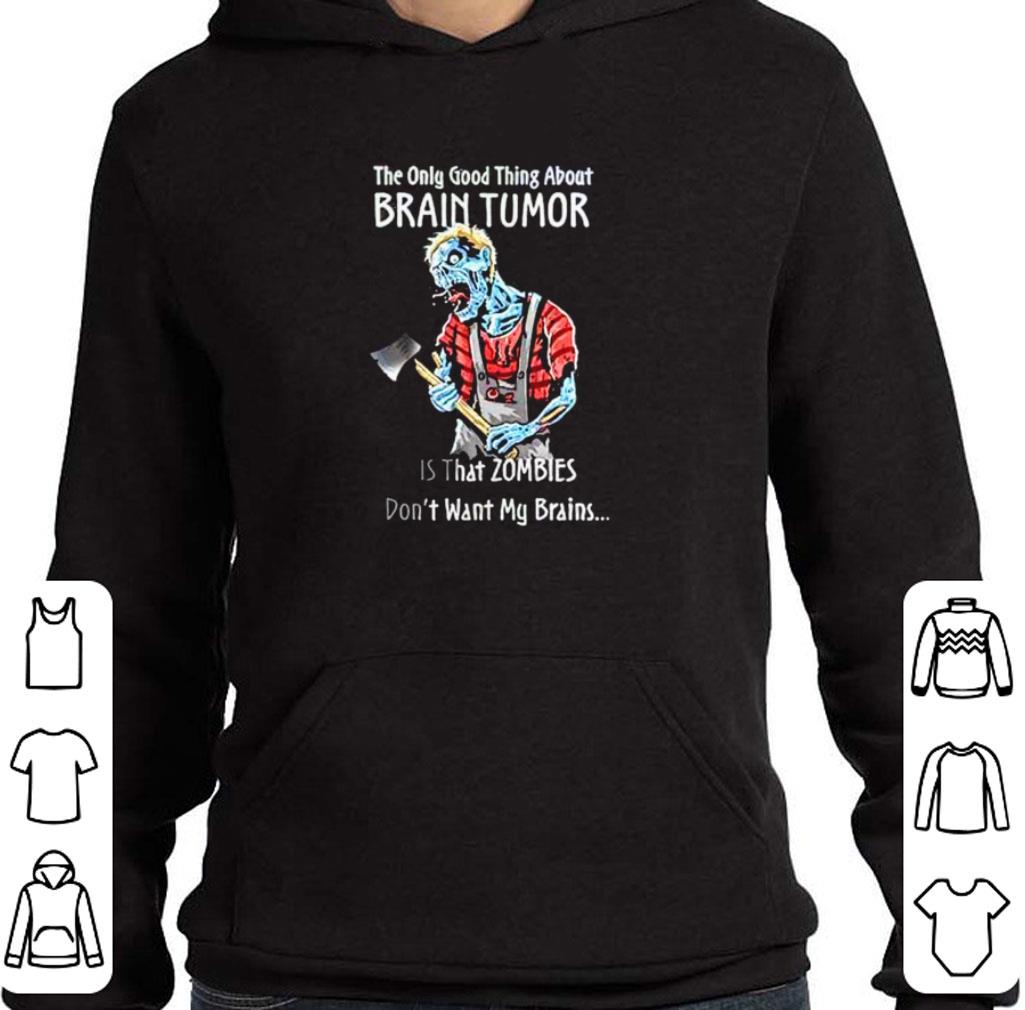 The only good thing about brain tumor is that zombies don’t want my brains shirt